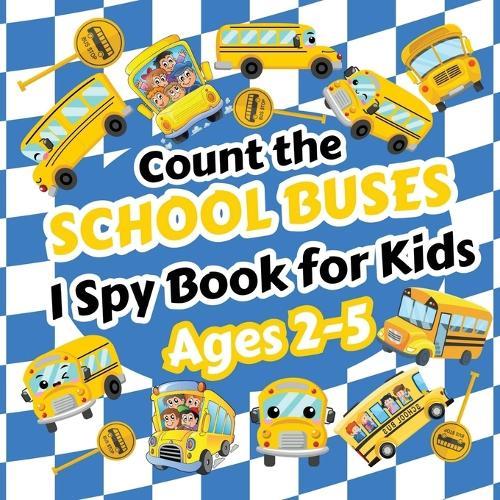 Count the School Buses: I Spy Book for Kids Ages 2-5. Learn to Count with Colorful Buses and Other Vehicles
