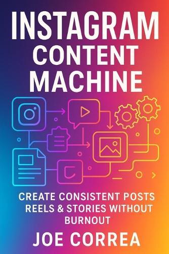 Instagram Content Machine: Create Consistent Posts, Reels & Stories Without Burnout
