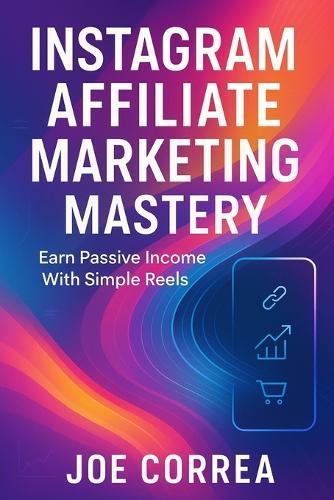 Instagram Affiliate Marketing Mastery: Earn Passive Income With Simple Reels