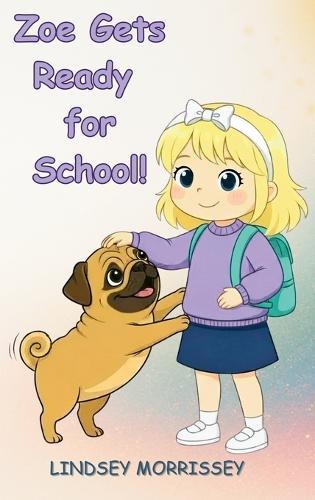 Zoe Gets Ready for School!: A Rhyming Picture Book that Turns Everyday Chaos into a Fun-filled Learning Adventure: Kids Ages 3-7