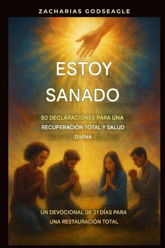 Estoy sanado - 50 declaraciones para una recuperación total y salud divina: Un devocional de 21 días para una restauración total
