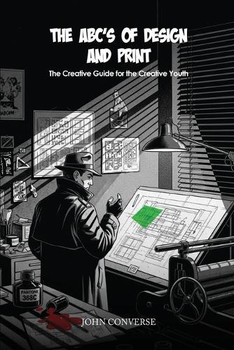 ABC's of Design & Print: The Creative Guide for the Creative Youth