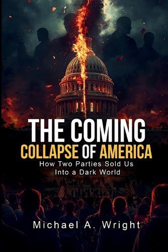 The Coming Collapse of America: How Two Parties Sold US Into a Dark World