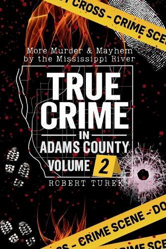 True Crime in Adams County Volume 2: More Murder & Mayhem by the Mississippi River