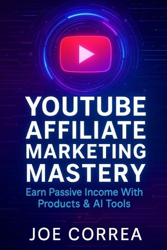 YouTube Affiliate Marketing Mastery: Earn Passive Income With Products & AI Tools