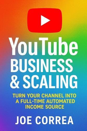 YouTube Business & Scaling: Turn Your Channel Into a Full-Time Automated Income Source