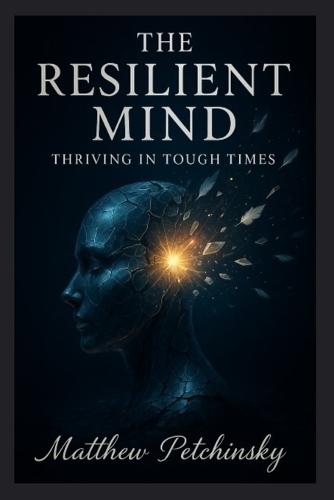 The Resilient Mind: Thriving in Tough Times