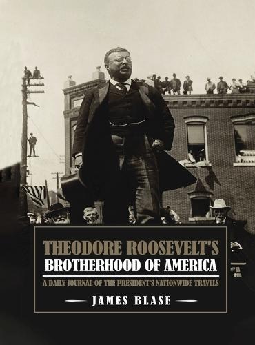 Theodore Roosevelt's Brotherhood of America: A Daily Journal of the President's Nationwide Travels