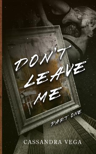 Don't Leave Me: Part One of the Don't Leave Me Duet