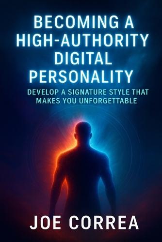 Becoming a High-Authority Digital Personality: Develop a Signature Style That Makes You Unforgettable