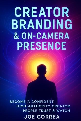 Creator Branding & On-Camera Presence: Become a Confident, High-Authority Creator People Trust & Watch