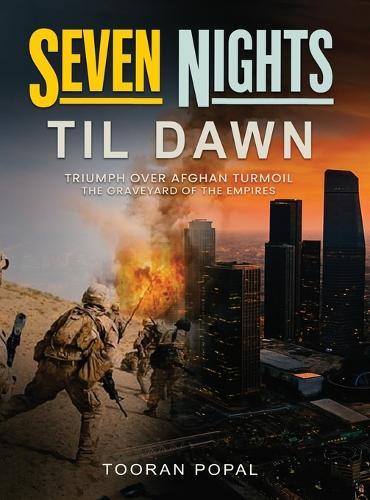 Seven Nights Till Dawn: Triumph Over Afghan Turmoil The Graveyard of the Empires