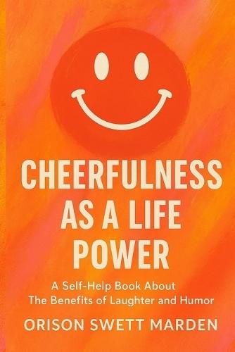 Cheerfulness as a Life Power: A Self-Help Book About The Benefits of Laughter and Humor