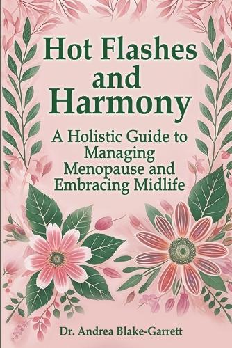 Hot Flashes and Harmony: A Holistic Guide to Managing Menopause and Embracing Midlife