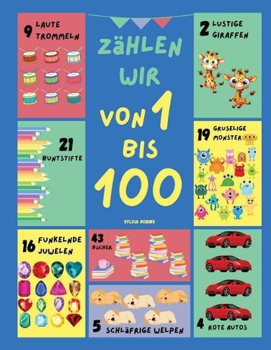 Zählen wir von 1 bis 100: Ein Unterhaltsames und Interaktives Zählbuch mit Farbenfrohen Bildern und Spannenden Übungen für Kinder