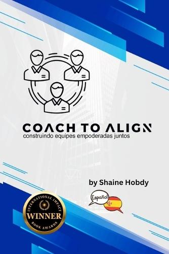Coach To ALIGN: Building Empowered Teams Together (Spanish)