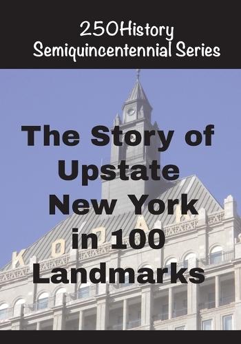 The Story of Upstate New York In 100 Landmarks
