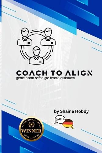 Coach To ALIGN: Building Empowered Teams Together (German)