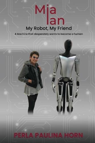 Mia Ian My Robot My Friend: A Machine That Desperately Wants To Become A Human.