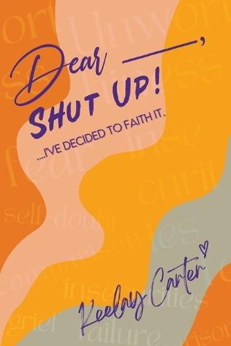 Dear_____, Shut Up!: ...I've Decided to Faith It.
