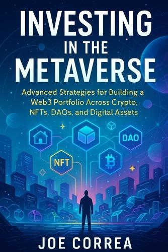 Investing in the Metaverse: Advanced Strategies for Building a Web3 Portfolio Across Crypto, NFTs, DAOs, and Digital Assets