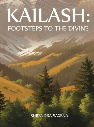 Kailash: FOOTSTEPS TO THE DIVINE: A Lifelong Search for Meaning