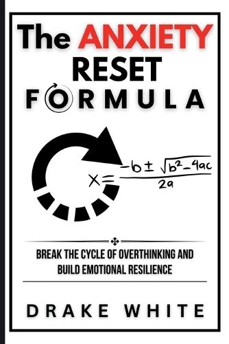 The Anxiety Reset Formula: Break the Cycle of Overthinking and Build Emotional Resilience