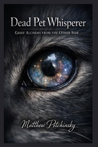 Dead Pet Whisperer: Grief Alchemy from the Other Side