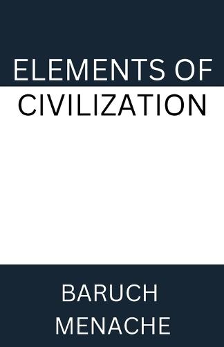 Elements of Civilization: Uncovering the Hidden Forces that Shape Society, Politics, and Culture