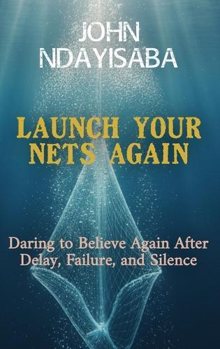 Launch Your Nets Again: Daring to Believe Again After Delay, Failure, and Silence