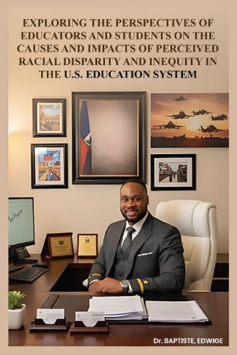 Exploring the Perspectives of Educators and Students on the Causes and Impacts of Perceived Racial Disparity and Inequity in the U.S. Education System