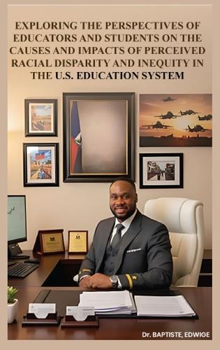 Exploring the Perspectives of Educators and Students on the Causes and Impacts of Perceived Racial Disparity and Inequity in the U.S. Education System