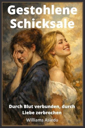 Gestohlene Schicksale: Durch Blut verbunden, durch Liebe zerbrochen