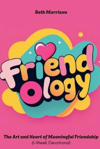 Friendology: The Art and Heart of Meaningful Friendship