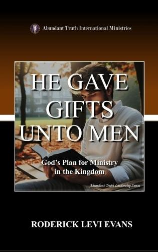 He Gave Gifts Unto Men: God's Plan for Ministry in the Kingdom