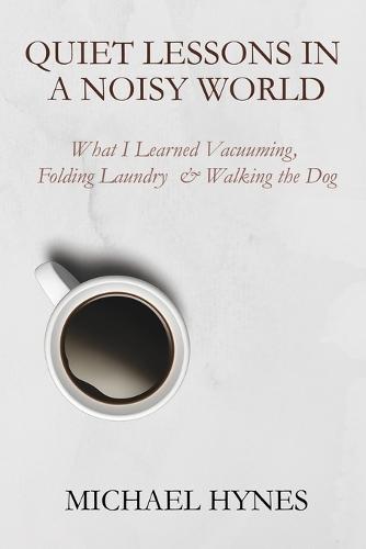 Quiet Lessons in a Noisy World: What I Learned Vacuuming, Folding Laundry & Walking the Dog
