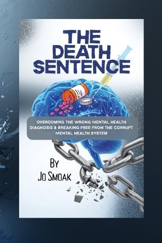 The Death Sentence: Overcoming the Wrong Mental Health Diagnosis and Breaking Free from the Corrupt Mental Health System