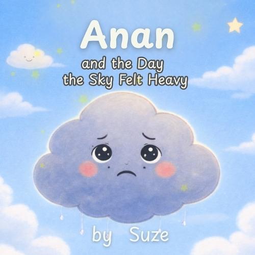 Anan and the Day the Sky Felt Heavy: A Calming Children's Story About Big Feelings, Anxiety, and Emotional Resilience