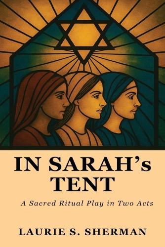 In Sarah's Tent: The Women Speak; A Sacred Ritual Play In Two Acts