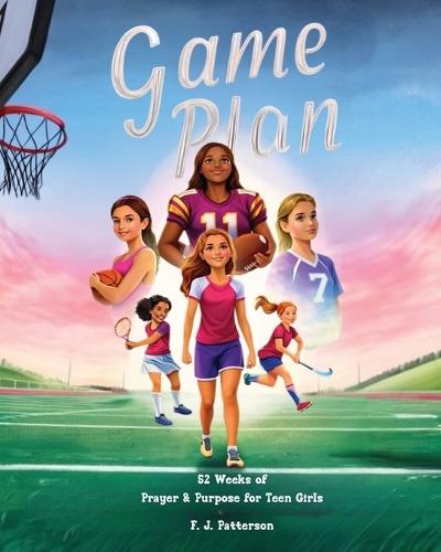 Game Plan: 52 weeks of Prayer and Purpose for Teen Girls