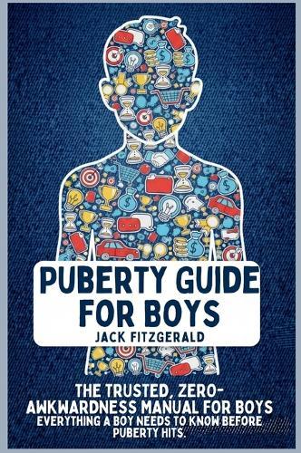 Puberty Guide for Boys: The Trusted, Zero-Awkwardness Manual for Boys: Everything A Boy Needs to Know Before Puberty Hits