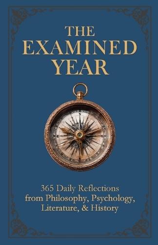 The Examined Year: 365 Daily Reflections from Philosophy, Psychology, Literature, & History