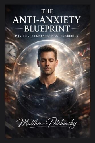 The Anti-Anxiety Blueprint: Mastering Fear and Stress for Success