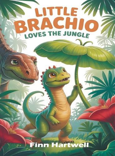 Little Brachio Loves the Jungle: A Colorful Dinosaur Plant Adventure for Kids Ages 3-5