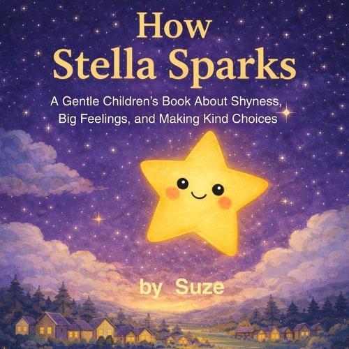 How Stella Sparks: A Gentle Children's Story About Shyness, Big Feelings, and Making Kind Choices
