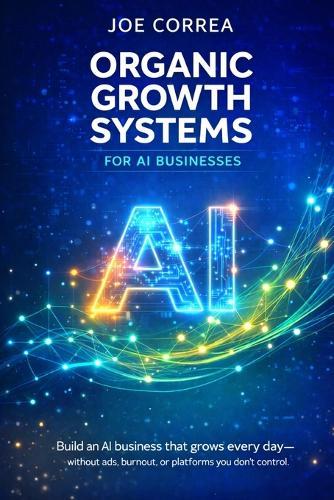 Organic Growth Systems for AI Businesses: Attract Users, Customers & Clients Without Paid Advertising