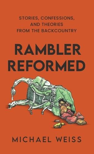 Rambler Reformed: Stories, Confessions, and Theories from the Backcountry