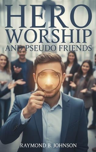 Hero Worship And Pseudo Friends