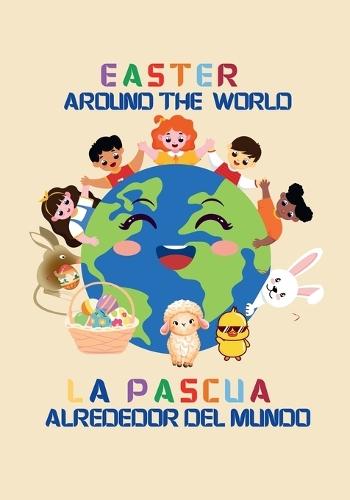 Easter around the world / La Pascua alrededor del mundo (Billingual Edition English-Spanish): A global journey with Julia and the Easter Bunny / Un viaje global con Julia y el Conejo de Pascua