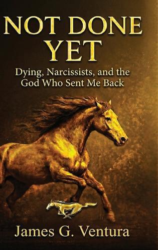 Not Done Yet: Dying, Narcissists, and the God Who Sent Me Back